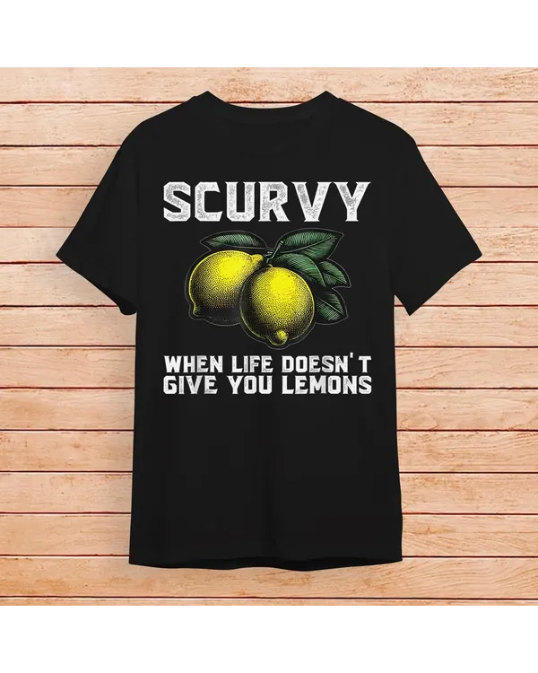 Scurvy When Life Doesn't Give You Lemons Fruit Saying Quote T-Shirt Shirt - Unisex Standard T-Shirt Unisex Standard T-Shirt