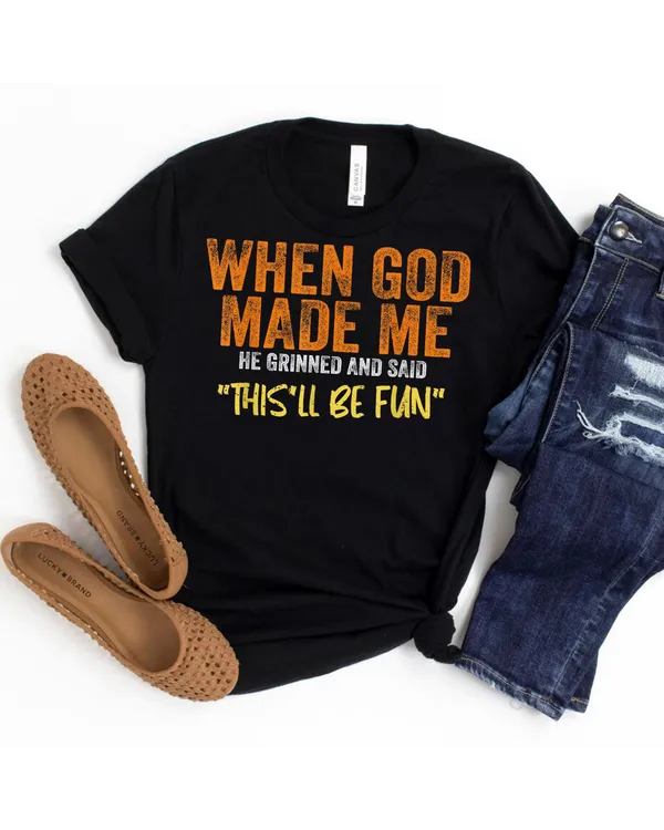 When God Made Me He Grinned And Said This'll Be Fun Funny T-Shirt Shirt - Unisex Hoodie Unisex Hoodie