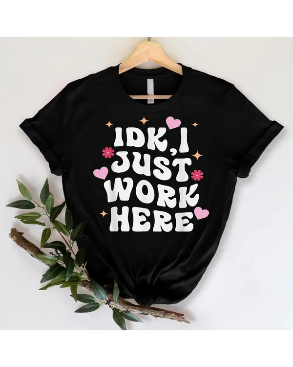 Idk I Just Work Here Design Shirt - Unisex Standard T-Shirt Unisex Standard T-Shirt