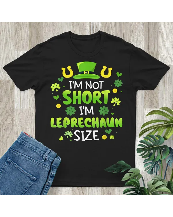 Funny I'm Not Short I'm Leprechaun Size For St Patricks Day Shirt