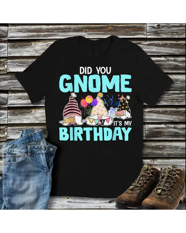 Did You Gnome It's My Birthday Gnomies Party Gnome Lover Shirt Did You Gnome It's My Birthday Gnomies Party Gnome Lover Shirt