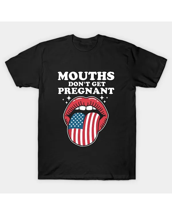 Mouths Don't Get Pregnant T-Shirt