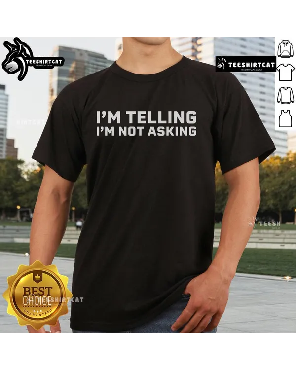 I’m Telling I’m Not Asking T-Shirt
