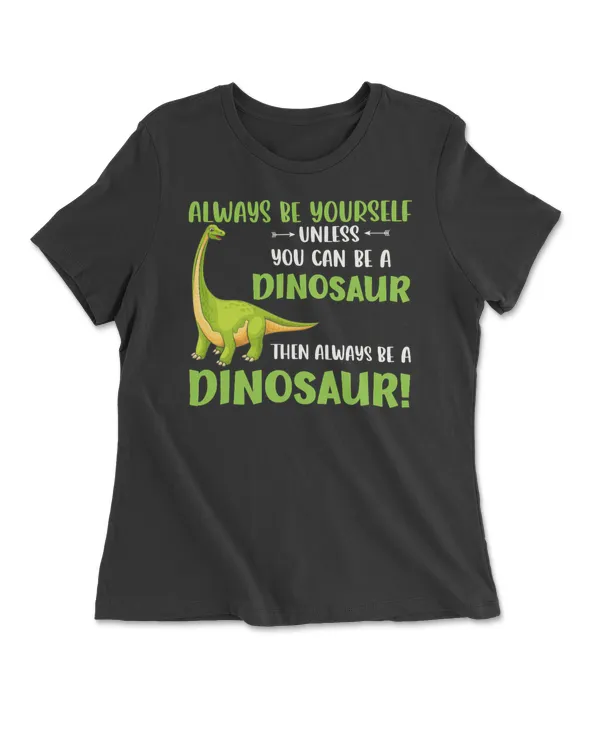 Always Be Yourself You Can Be A Dinosaur