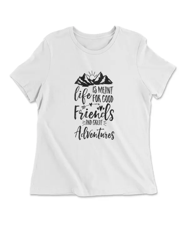Life Is Meant For Good Friends  And Great Adventures