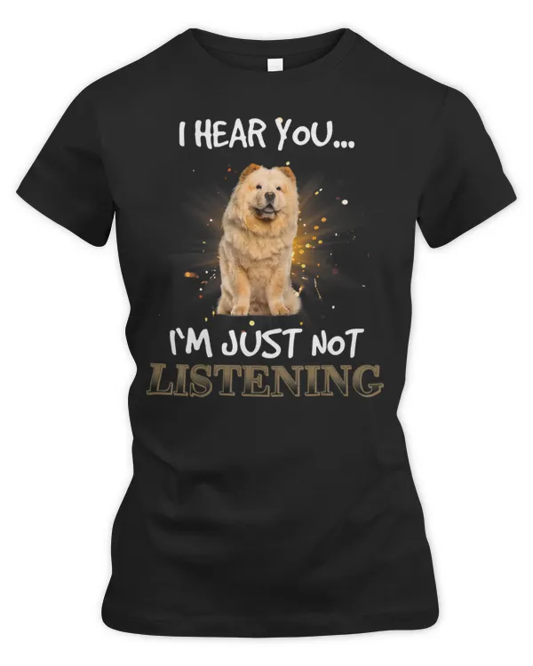 Chow Chow I Hear You Not Listening Dog Gift T-Shirt