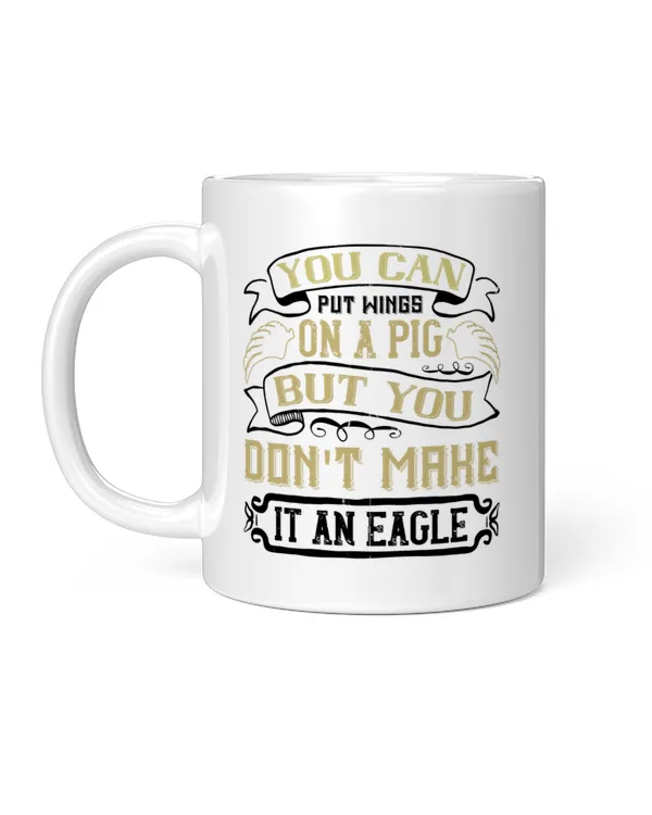 Funny Gifts You Can Put Wings On A Pig But You Don't Make It An Eagle