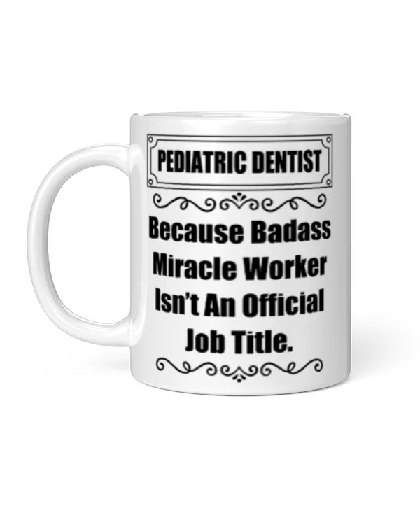 Funny Saying Because Badass Pediatric Dentist Isn't An Official Job Title