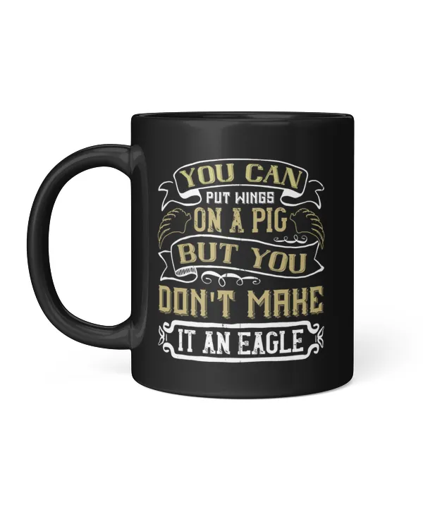 Funny Gifts You Can Put Wings On A Pig But You Don't Make It An Eagle Black