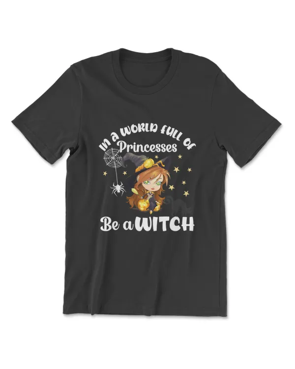In A World Full Of Princesses Be A Witch Funny Halloween T-Shirt