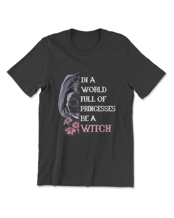 In A World Full Of Princesses Be A Witch Halloween Gift T-Shirt