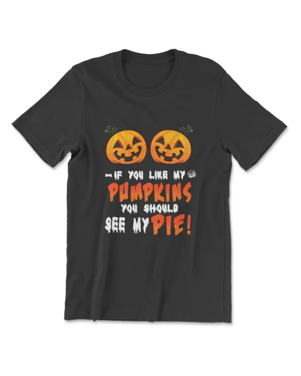 If You Like My Pumpkins You Should See My Pie - T Shirt