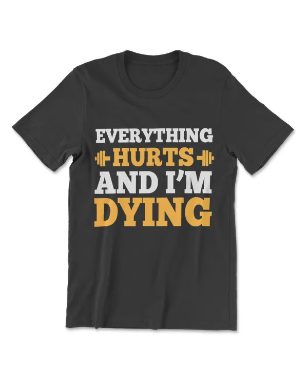 Cool Bodybuilding T-Shirt - Everything Hurts & I'm Dying