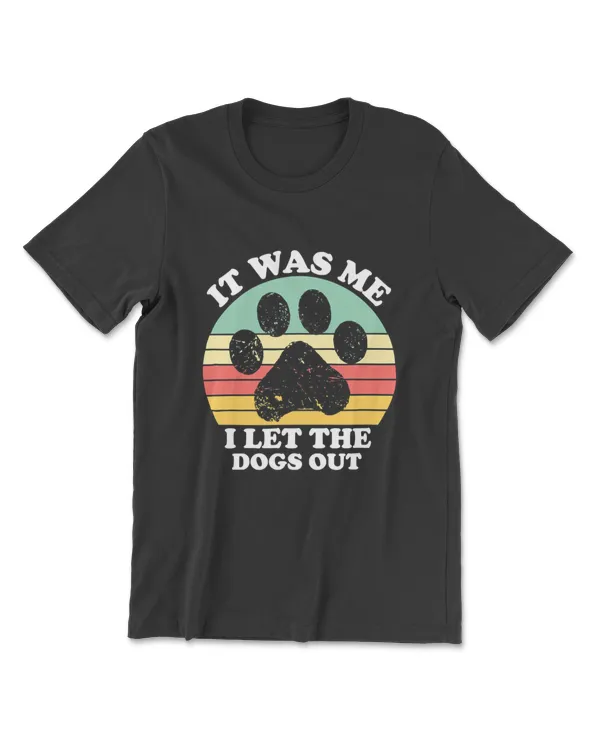 Dog Lover It Was Me I Let The Dogs Out Shirt Funny Dog Owner T-Shirt