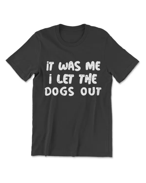 Funny Saying Of It Was Me I Let The Dogs Out For Dogsitters T-Shirt
