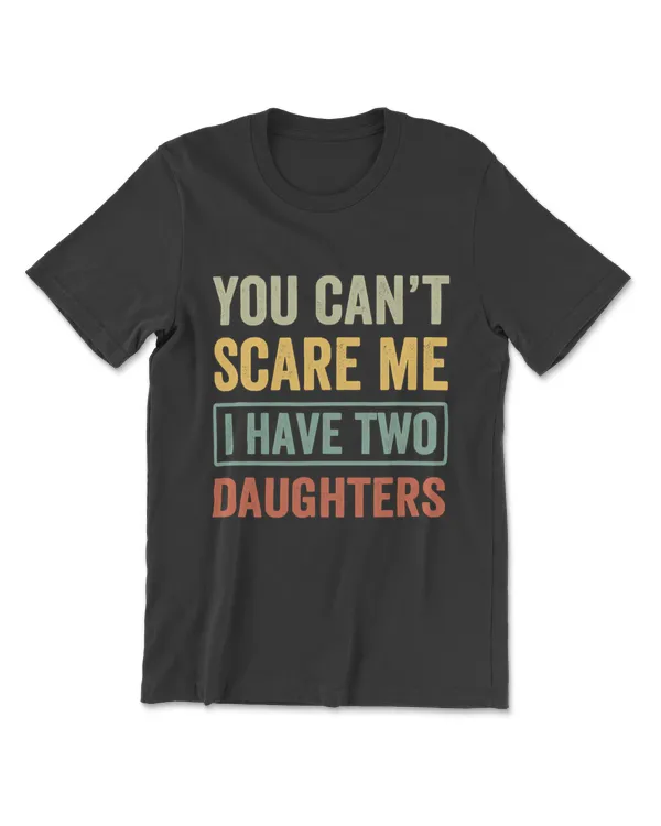 You Can't Scare Me I Have Two Daughters Funny Christmas Gift T-Shirt