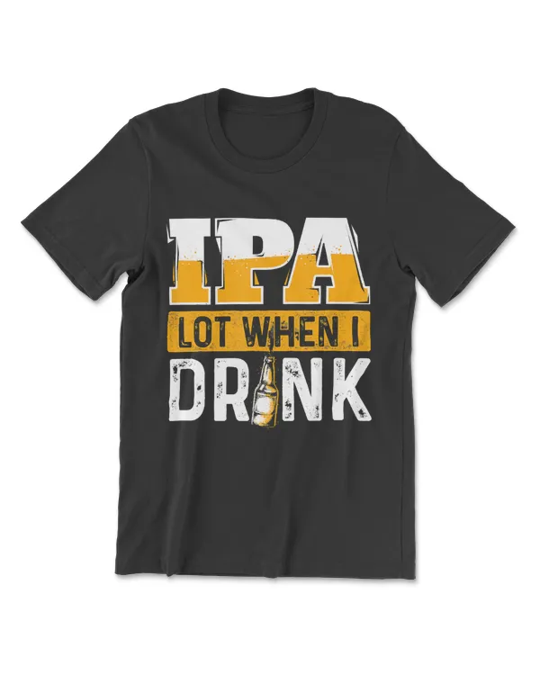 Ipa Lot When I Drink -  Beer Lover