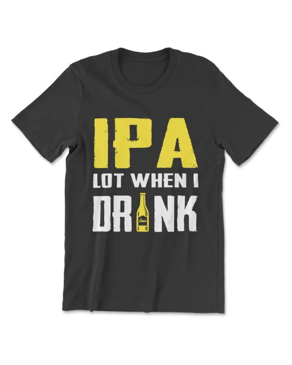 IPA Lot When I Drink Beer T-shirt