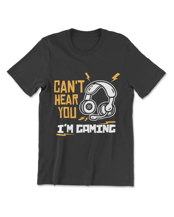 Can't Hear You I'm Gaming - Funny Video Gamer Gift T-Shirt