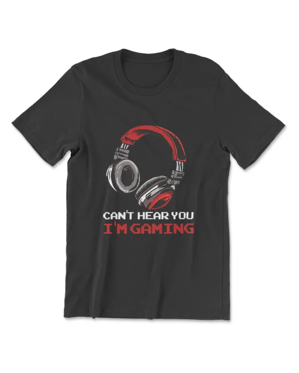 Can't Hear You I'm Gaming - Gamer Assertion Gift Idea T-Shirt