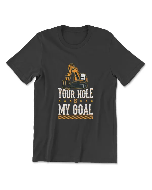 Your Hole Is My Goal Heavy Equipment Operator Excavator T-Shirt