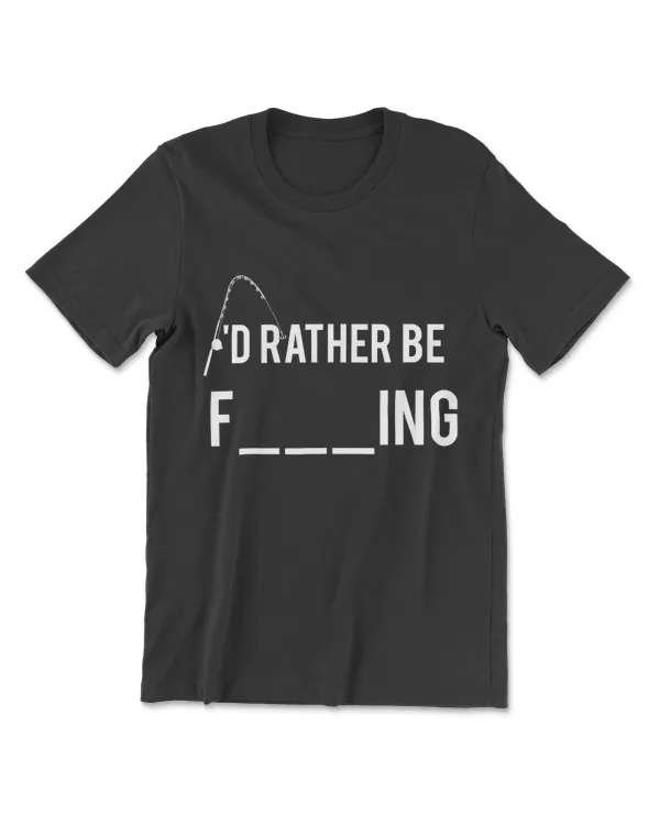 I'd Rather Be Fishing T Shirt Humor Funny Fisherman Gift Tee