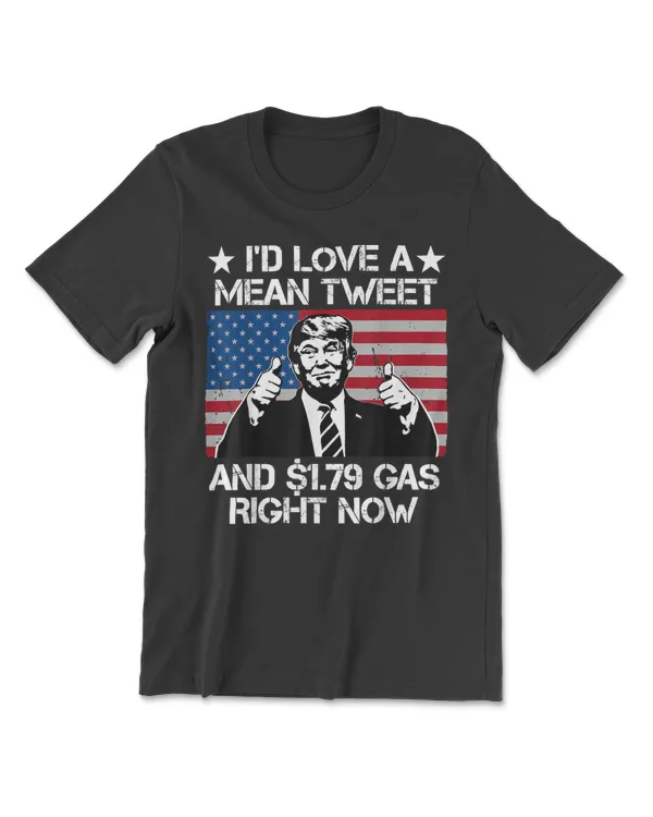I'd Love A Mean Tweet And 1.79 Gas Right Now T-Shirt