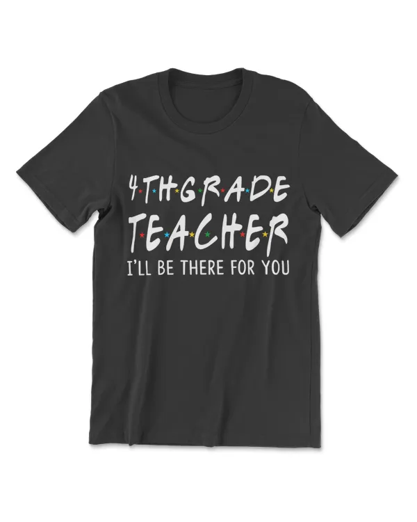 Teacher I'll Be There For You Funny T-Shirt