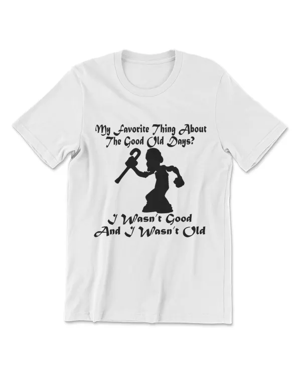 Favorite Thing Good Old Days I Wasn’t Good I Wasn’ T-Shirt