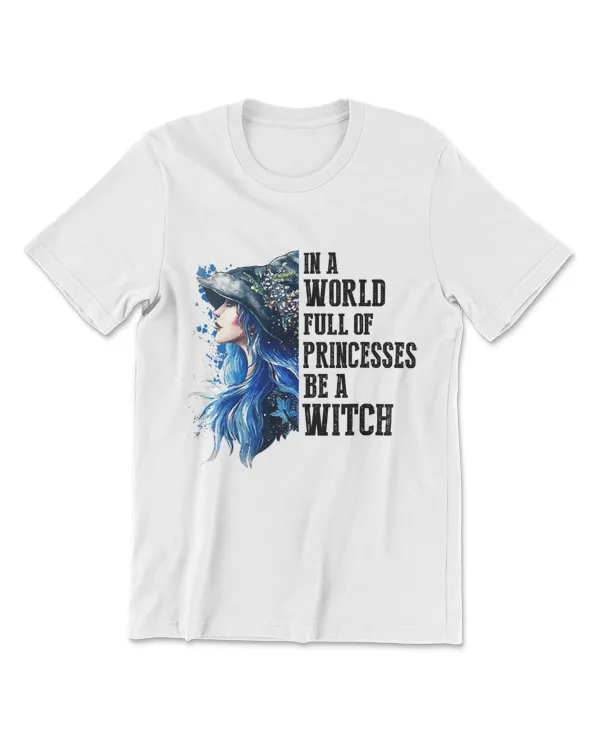 In A World Full Of Princesses Be A Witch Halloween Gift Idea T-Shirt