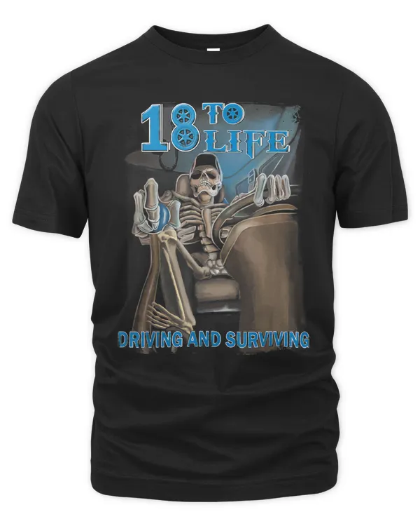 18 To Life Driving And Surviving Trucker T-Shirt