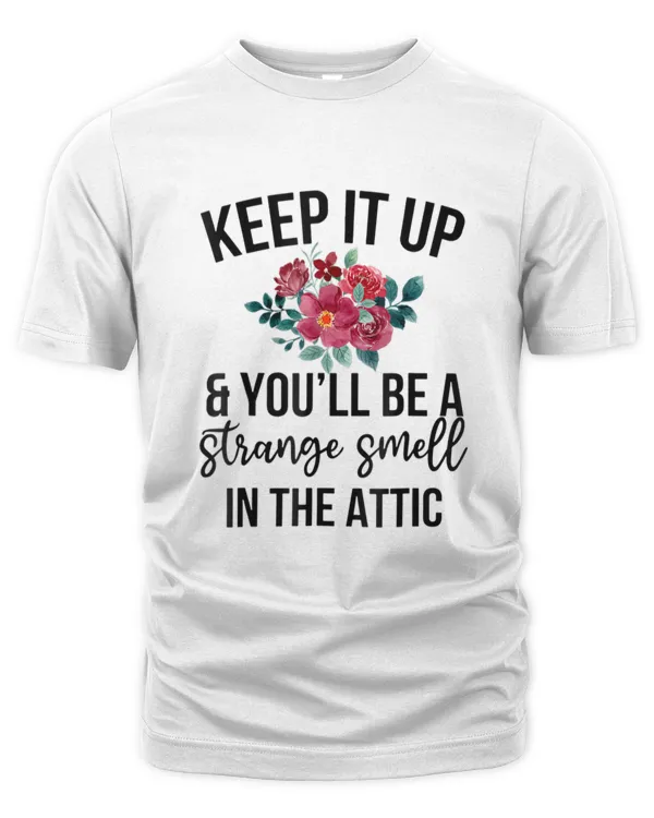 Keep it up and you'll be a strange smell in the attic