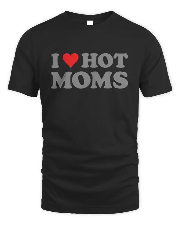 I Love Hot Moms Funny Red Heart Love Moms