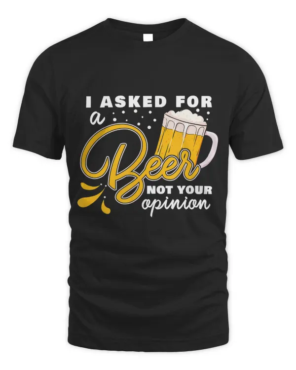 I Asked for a Beer not your Opinion - Funny Beer