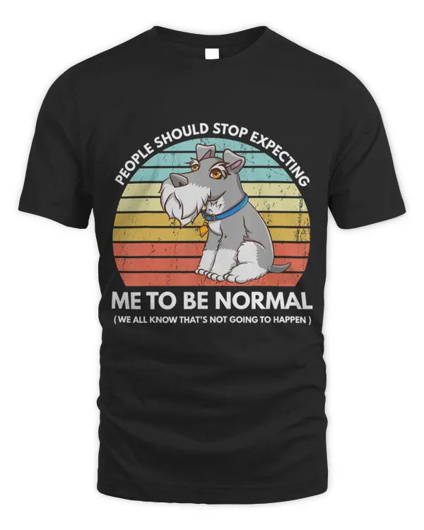 people should stop expecting me to be normal funny schnauzer
