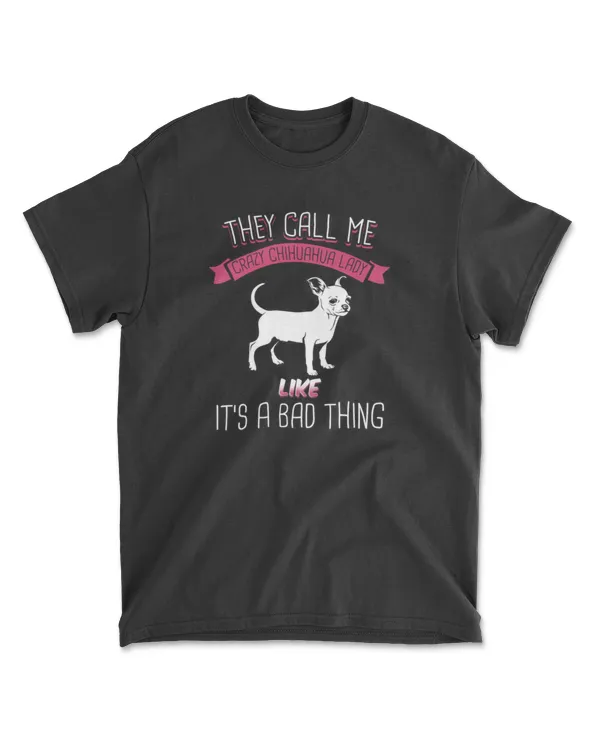 They Call Me Crazy Chihuahua Lady Like Bad Thing