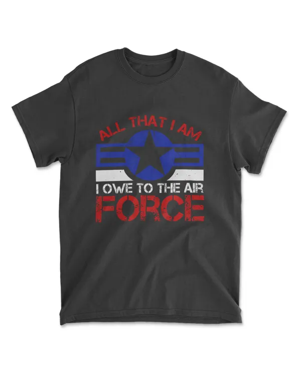 All That I Am I Owe To The Air Force T-Shirt