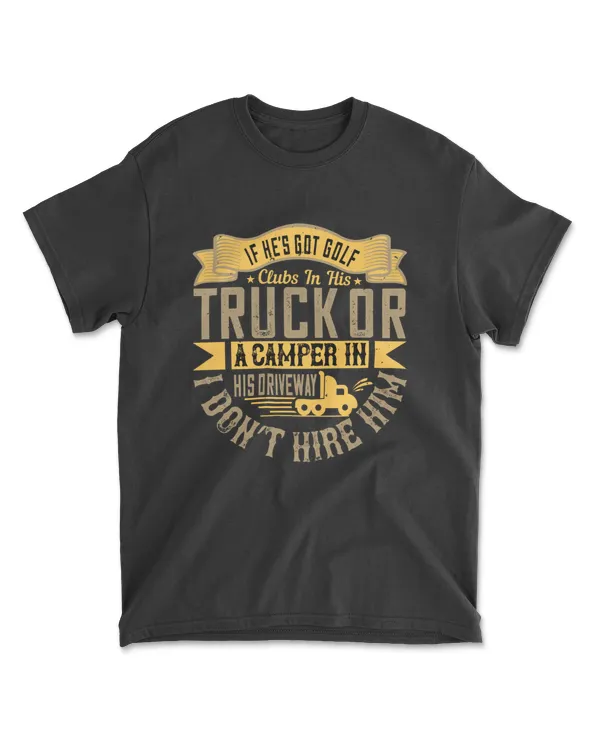 If He’s Got Golf Clubs In His Truck Or A  American Trucker T-Shirt