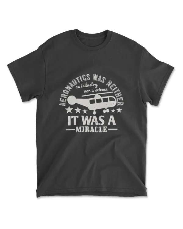 Aeronautics Was Neither An Industry Nor A Science. It Was A Miracle Aviation T-Shirt