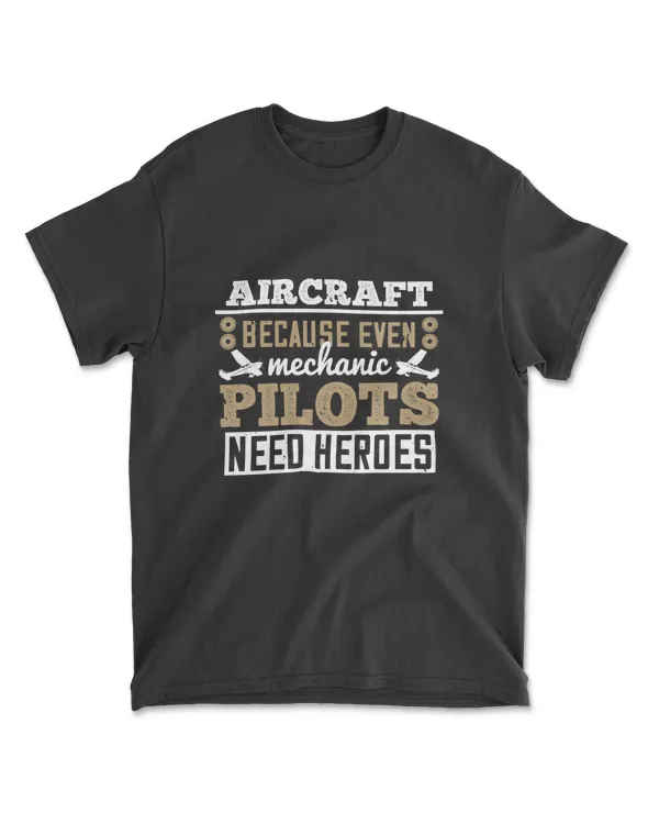 Aircraft Mechanic Because Even Pilots Need Heroes Aviation T-Shirt