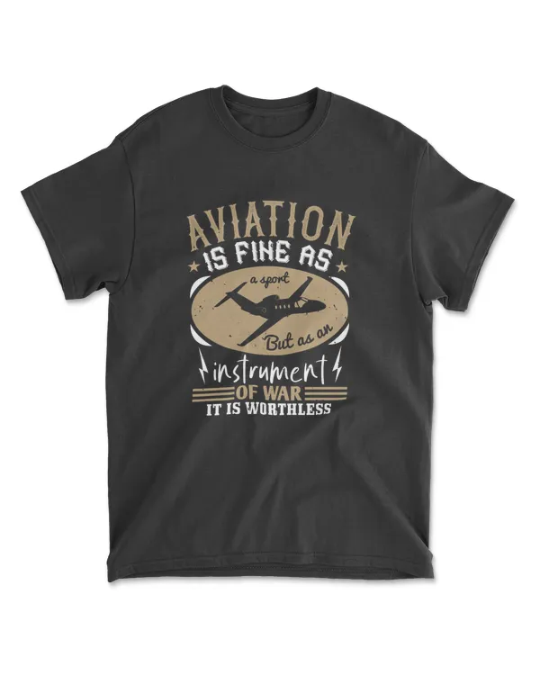 Aviation Is Fine As A Sport. But As An Instrument Of War, It Is Worthless Aviation T-Shirt