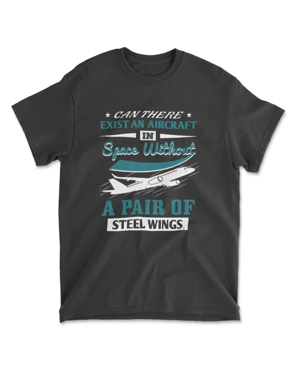 Can There Exist An Aircraft In Space Without A Pair Of Steel Wings Aviation T-Shirt