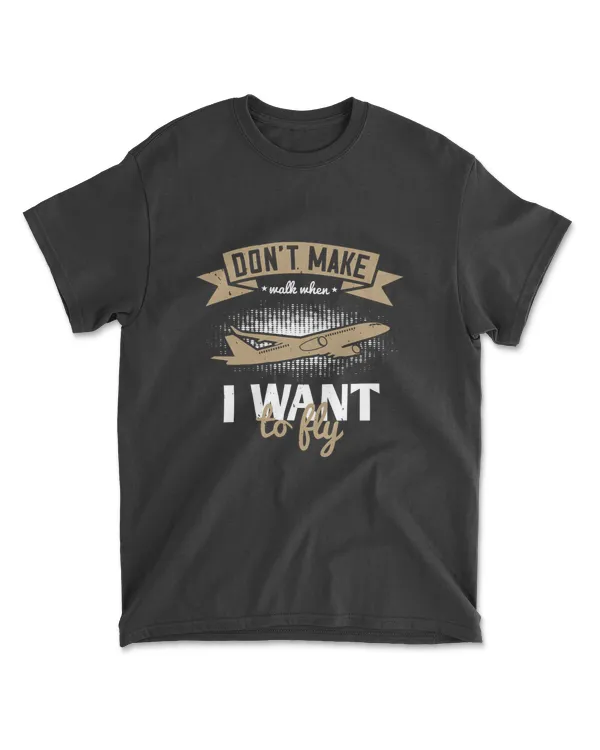 Don’t Make Walk When I Want To Fly Aviation T-Shirt