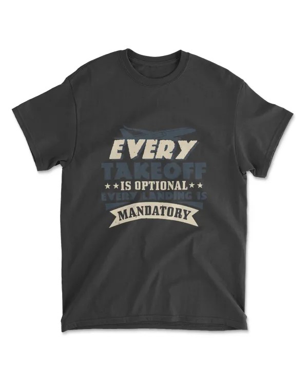 Every Takeoff Is Optional. Every Landing Is Mandatory Aviation T-Shirt