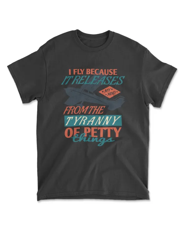 I Fly Because It Releases My Mind From The Tyranny Of Petty Things Aviation T-Shirt