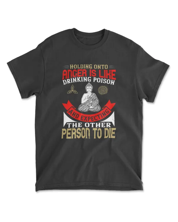 Holding Onto Anger Is Like Drinking Poison And Expecting The Other Person To Die Buddhism T-Shirt