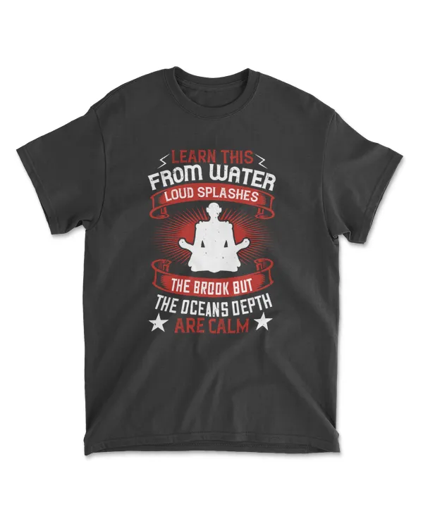 Learn This From Water Loud Splashes The Brook But The Oceans Depth Are Calm Buddhism T-Shirt