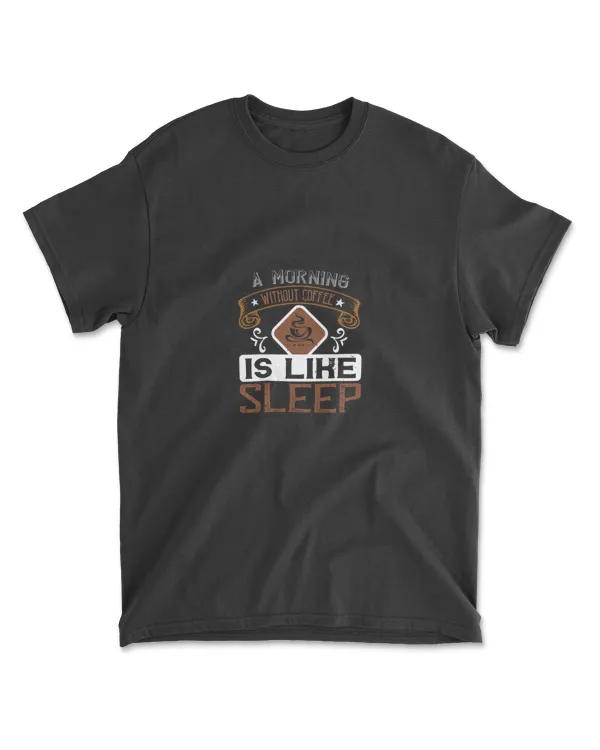 A Morning Without Coffee Is Like Sleep Coffee T-Shirt