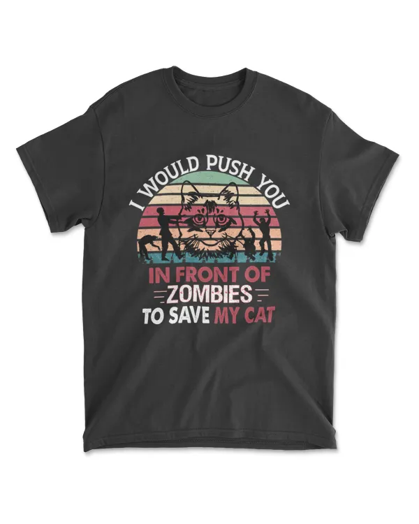 Vintage I Would Push You In Front Of Zombies To Save My Cat