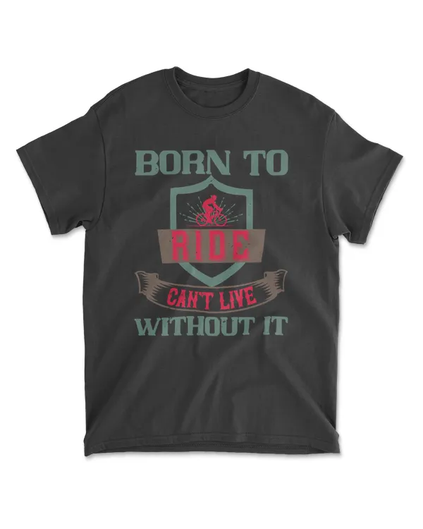 Born To Ride Can't Live Without It Bicycle T-Shirt